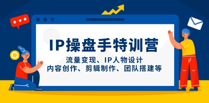 IP操盘手特训营，流量变现、IP人物设计、内容创作、剪辑制作、团队搭建等-资源V站