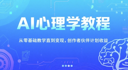AI心理学教程，从零基础教学直到变现，创作者伙伴计划收益-资源V站