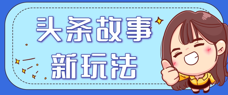 头条故事类新玩法，一天20+，保姆级完全实操教程(附指令)-资源V站