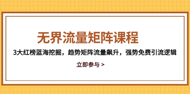无界流量矩阵课程，3大红榜蓝海挖掘，趋势矩阵流量飙升，强势免费引流逻辑-资源V站
