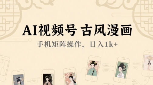 AI视频号古风漫画，手机矩阵操作，日入1k+-资源V站