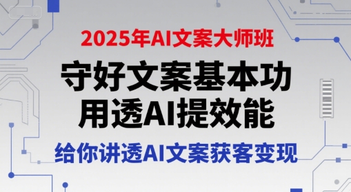 2025年AI文案大师班，守好文案基本功，用透AI提效能，给你讲透AI文案获客变现-资源V站