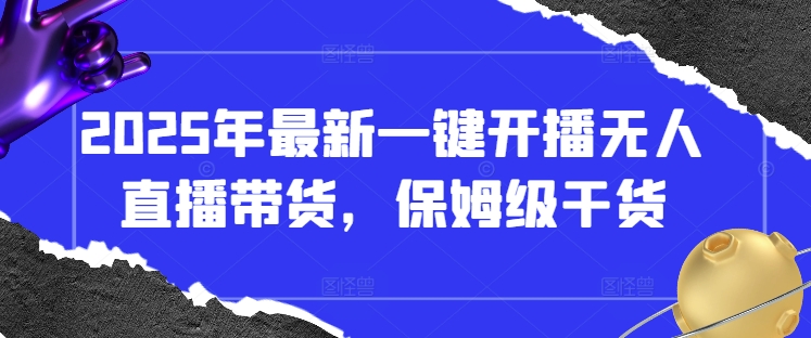 2025年最新一键开播无人直播带货，保姆级干货-资源V站