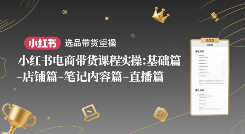 小红书电商带货课程实操：基础篇-选品篇-店铺篇-笔记内容篇-直播篇-资源V站