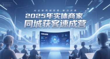 2025年实体商家同城获客速成营，同城企业AI获客全域解决方案-资源V站