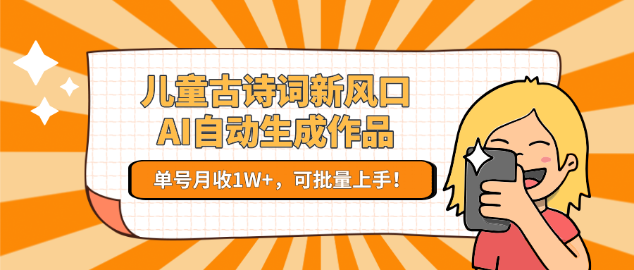 儿童古诗词新风口！AI自动生成作品，单号月收1W+，可批量上手！-资源V站