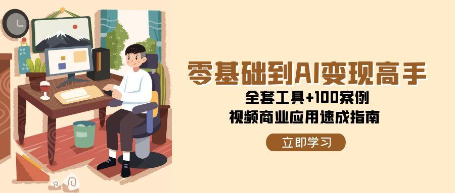 零基础到AI变现高手，全套工具+100案例，视频商业应用速成指南-点点短视频网