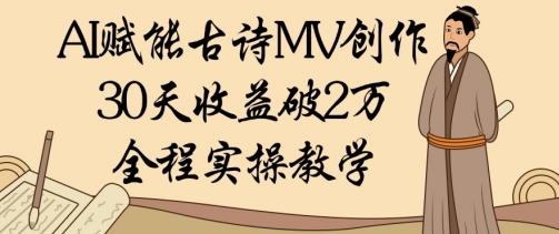 AI赋能古诗MV创作：30天收益破1W，全程实操教学-资源V站