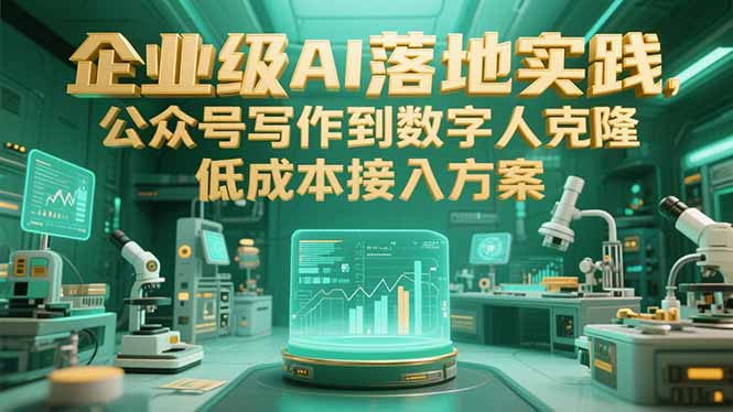 企业级AI落地实践，公众号写作到数字人克隆，低成本接入方案-资源V站