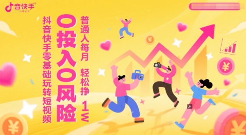 抖音快手零基础玩转短视频，0投入0风险，普通人每月轻松挣1W-资源V站