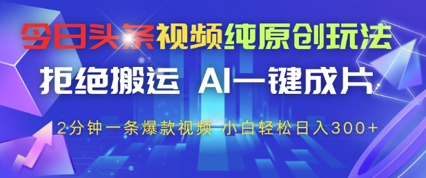 今日头条视频纯原创玩法，拒绝搬运，AI一键成片， 2分钟一条爆款视频，小白也能轻松日入3张+【揭秘】-资源V站