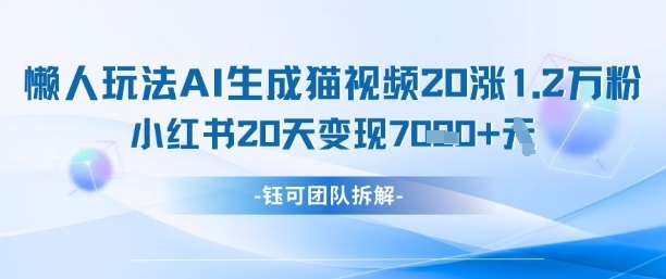 懒人玩法AI生成猫咪图片视频，20涨1.2W万粉，小红书商单20天变现7k-资源V站