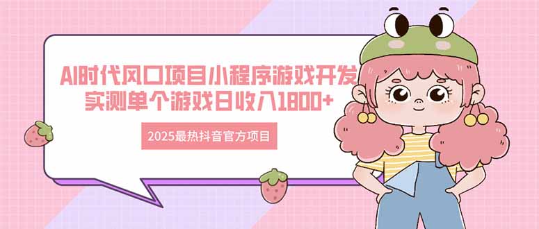 2025最热抖音官方项目 Ai时代风口项目小程序游戏开发 实测单个游戏日收…-资源V站