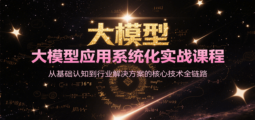 大模型应用系统化实战课程，从基础认知到行业解决方案的核心技术全链路-资源V站