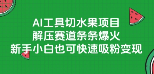 AI工具切水果项目，解压赛道条条爆火，新手小白也可快速吸粉变现-资源V站