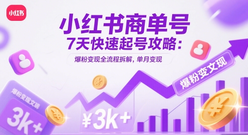 小红书商单号7天快速起号攻略：爆粉变现全流程拆解，单月变现3k+-资源V站