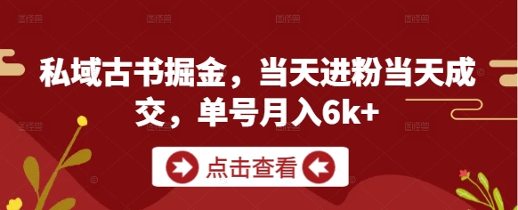 私域古书掘金，当天进粉当天成交，单号月入6k+-资源V站