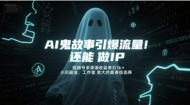 AI鬼故事引爆流量，还能做IP，视频号多渠道收益单日1k+，小白副业、工作室放大的最佳选择-资源V站