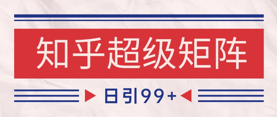 知乎超级矩阵玩法引流高质量精准粉SEO覆盖 日变现4000+-资源V站