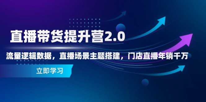 直播带货提升营2.0：流量逻辑数据，直播场景主题搭建，门店直播年销千万-资源V站