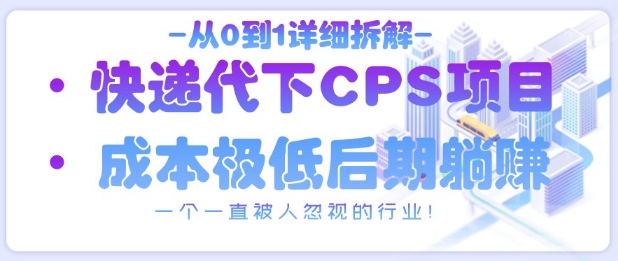 从0到1详细拆解快递代下CPS项目，一个一直被人忽视的行业！-资源V站