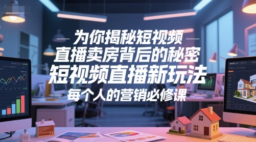 为你揭秘短视频直播卖房背后的秘密，短视频直播新玩法，每个人的营销必修课-资源V站