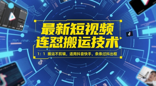 最新短视频连怼搬运技术 1：1搬运不剪辑，适用抖音快手，条条过抖出框-资源V站