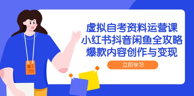 虚拟自考资料运营课，小红书抖音闲鱼全攻略，爆款内容创作与变现-资源V站