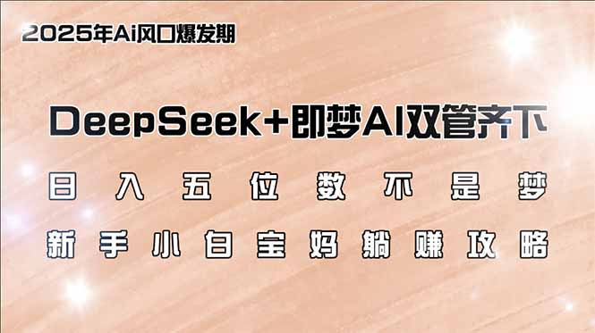 日入五位数不是梦，DeepSeek+即梦AI双管齐下，新手小白宝妈躺赚攻略-资源V站