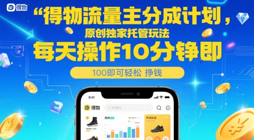 得物流量主分成计划，原创独家托管玩法，每天操作10分钟即可轻松挣米【揭秘】-资源V站