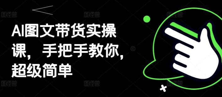 AI图文带货实操课，手把手教你，超级简单-资源V站
