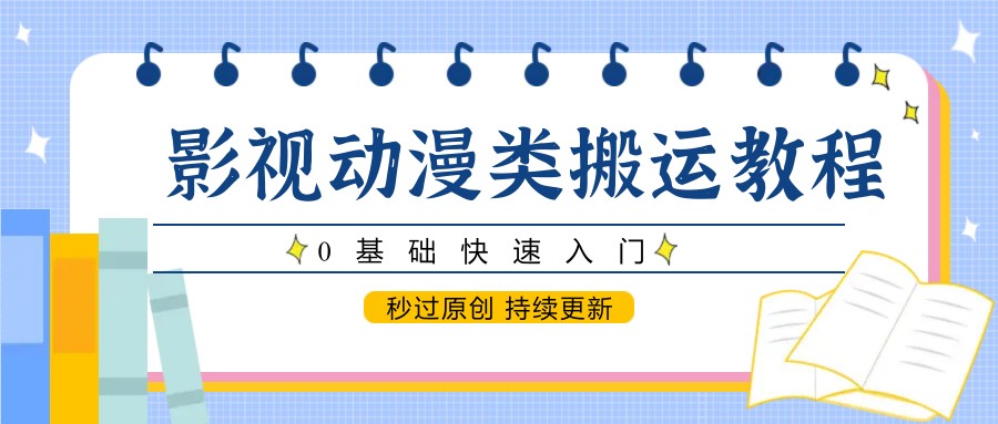 影视动漫类搬运教程，0基础快速入门，秒过原创 持续更新-资源V站