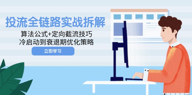 投流全链路实战拆解：算法公式+定向截流技巧，冷启动到衰退期优化策略-资源V站