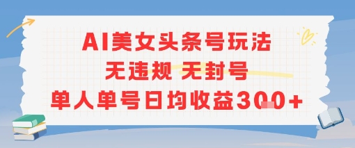 AI美女头条号玩法无违规无封号单人单号日均收益3张-资源V站