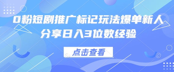0粉短剧推广标记玩法爆单新人分享日入3位数经验-资源V站