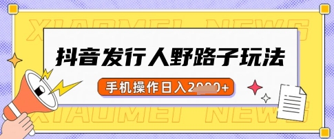 抖音发行人野路子玩法，一单利润50，手机操作一天多张【揭秘】-资源V站