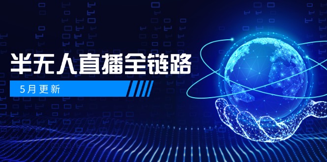 5月更新-半无人直播全链路：AI数字人+千川截流实战，女装选品与防违规…-资源V站