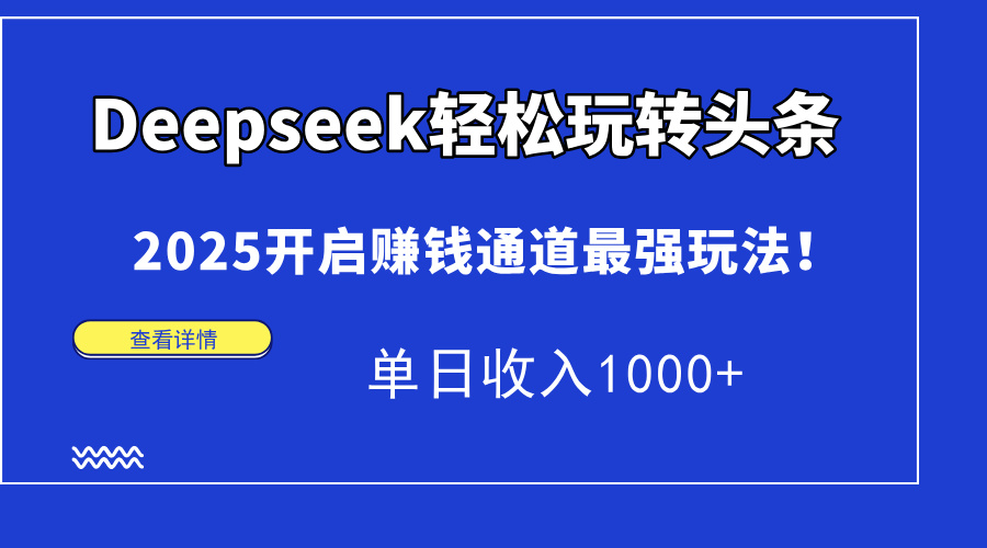 Deepseek轻松玩转头条，2025开启赚钱通道最强玩法！单日收入1000+-资源V站