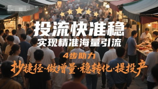 投流快准稳，实现精准海量引流，4步助力，抄捷径·做增量·稳转化·提投产-资源V站