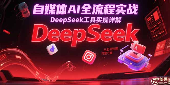 自媒体AI全流程实战，DeepSeek工具实操详解，从起号到变现完整方案-资源V站
