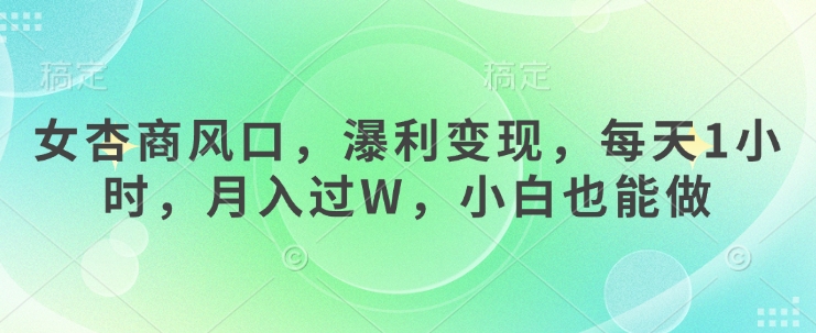 女杏商风口，瀑利变现，每天1小时，月入过W，小白也能做-资源V站