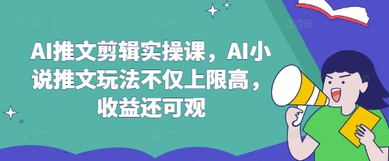 AI推文剪辑实操课，AI小说推文玩法不仅上限高，收益还可观-资源V站