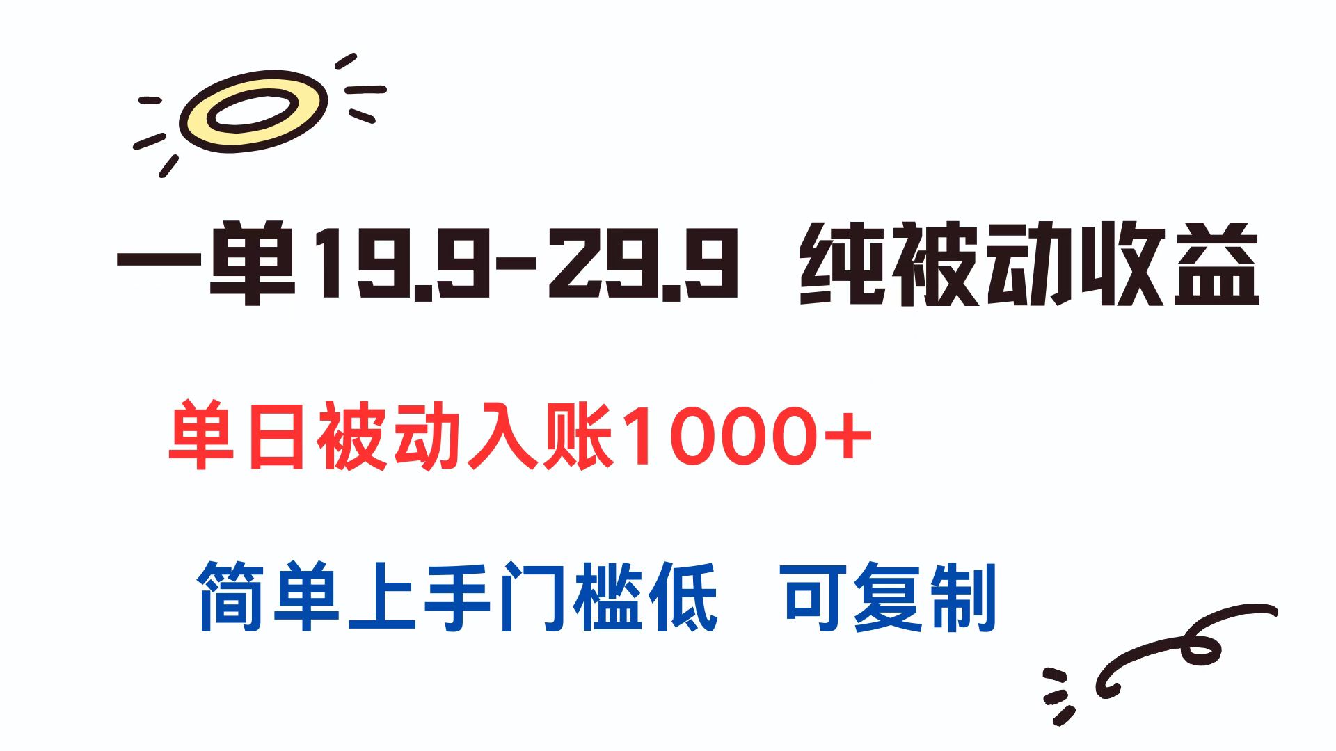 一单19.9-29.9 纯被动收益 单日被动入账1000+ 简单上手门槛低 可复制-资源V站