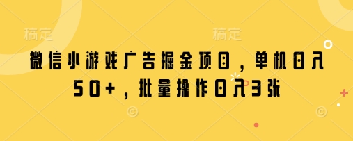 微信小游戏广告掘金项目，单机日入50+，批量操作日入3张-资源V站