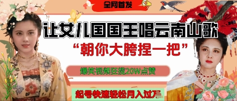 让女儿国国王开口唱云南山歌“朝你大胯捏一把”，爆笑视频狂揽点赞20W点赞，熟练后起号快轻松月入过W-资源V站