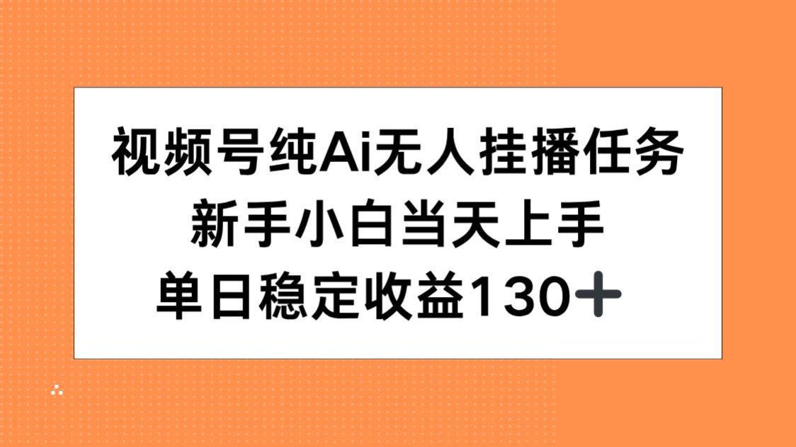 视频号纯AI无人挂播任务，新手小白当天上手，单日稳定收益130+-资源V站