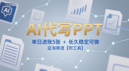 AI代写PPT，单日进账5张+，长久稳定可做，蓝海赛道【附工具】-资源V站