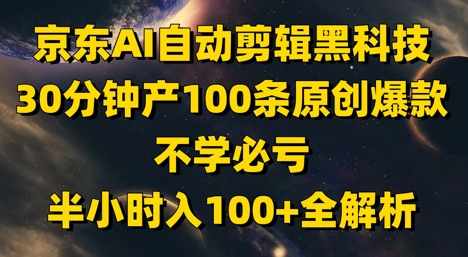 京东AI自动剪辑黑科技，30分钟产100条原创爆款，不学必亏！半小时入100+全解析-资源V站