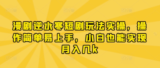 漫剧逆水寒短剧玩法实操，操作简单易上手，小白也能实现月入几k-资源V站