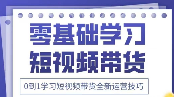 抖音全新短视频带货运营技巧，2025年新课，0到1学习短视频带货全新运营技巧-资源V站